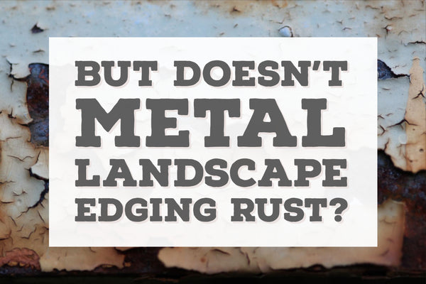 But… Doesn't Metal Landscape Edging Rust???