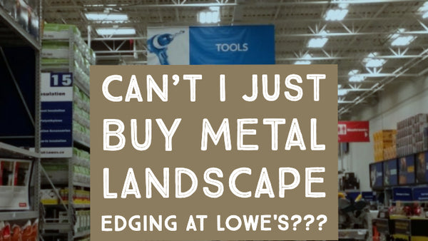Can't I Just Buy Metal Landscape Edging at Lowe's?